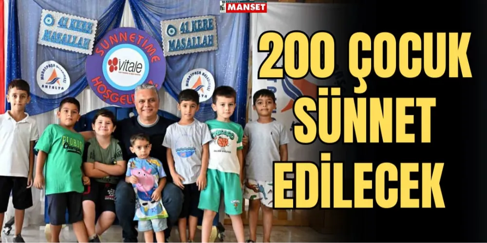 200 ÇOCUK SÜNNET EDİLECEK