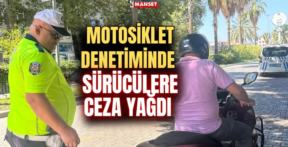 MOTOSİKLET DENETİMİNDE SÜRÜCÜLERE CEZA YAĞDI