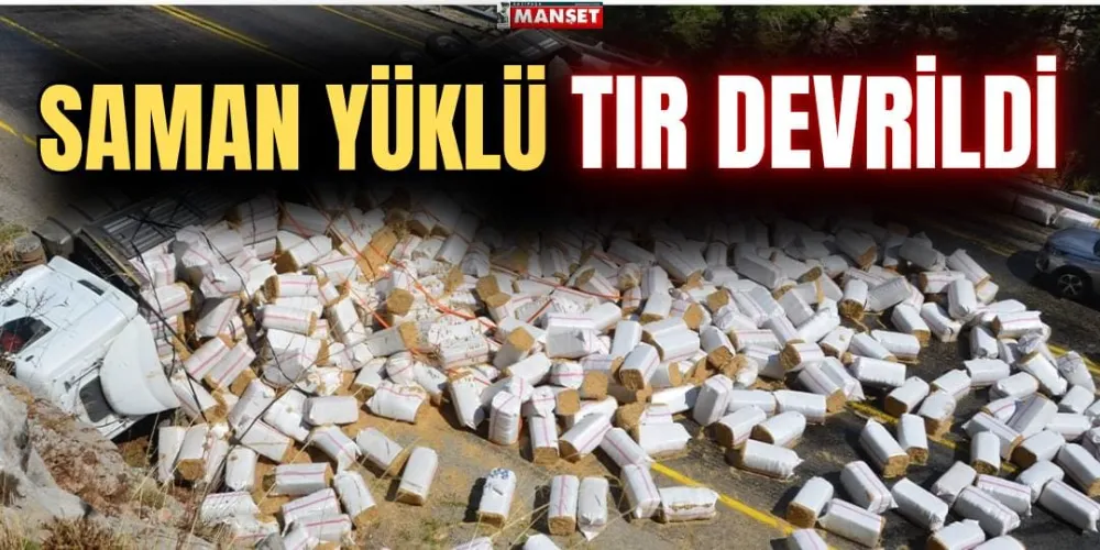 SAMAN YÜKLÜ TIR DEVRİLDİ