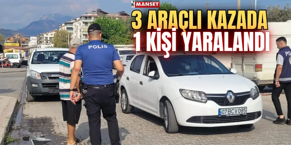 3 ARAÇLI KAZADA 1 KİŞİ YARALANDI 