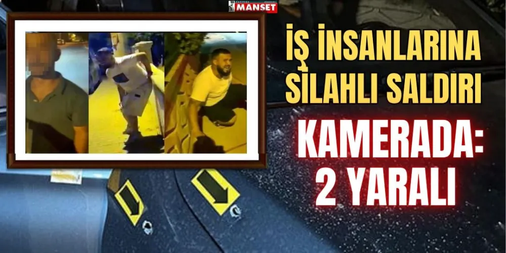 İŞ İNSANLARINA SİLAHLI  SALDIRI KAMERADA: 2 YARALI