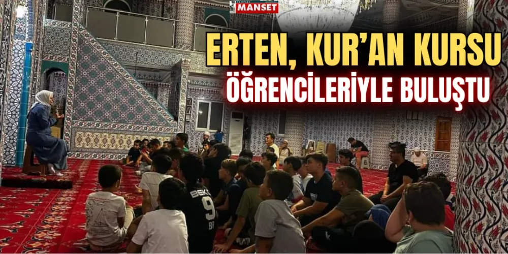  ERTEN, KUR’AN KURSU ÖĞRENCİLERİYLE BULUŞTU