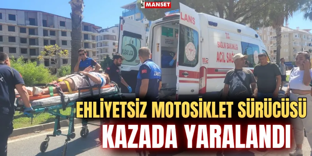 EHLİYETSİZ MOTOSİKLET SÜRÜCÜSÜ KAZADA YARALANDI 