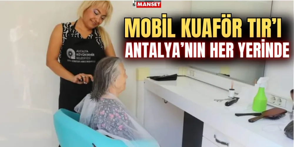 MOBİL KUAFÖR TIR’I ANTALYA’NIN HER YERİNDE