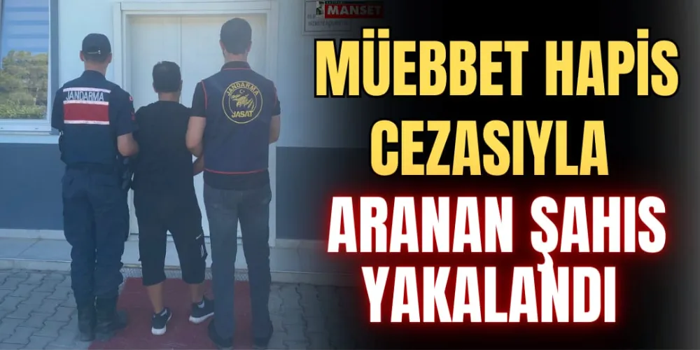 MÜEBBET HAPİS CEZASIYLA ARANAN ŞAHIS  YAKALANDI