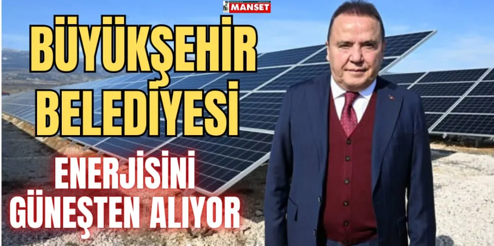 BÜYÜKŞEHİR BELEDİYESİ  ENERJİSİNİ GÜNEŞTEN ALIYOR