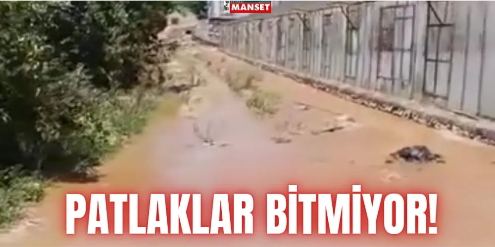 PATLAKLAR BİTMİYOR!