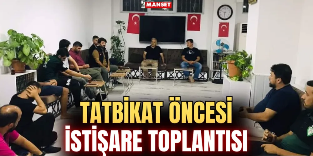 TATBİKAT ÖNCESİ İSTİŞARE TOPLANTISI 