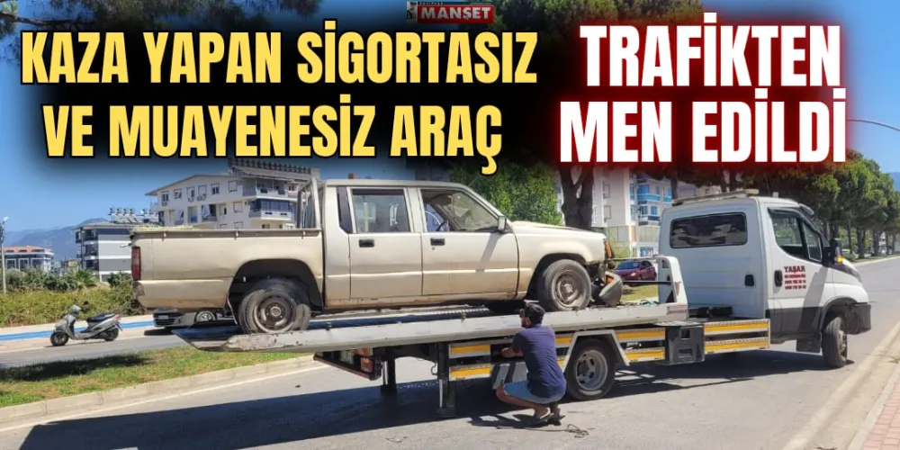 KAZA YAPAN SİGORTASIZ VE MUAYENESİZ ARAÇ TRAFİKTEN MEN EDİLDİ 