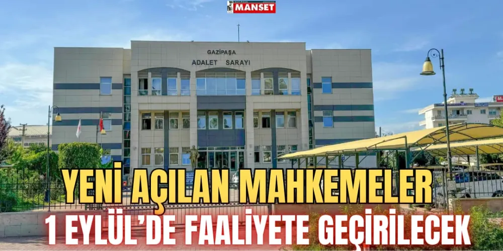 YENİ AÇILAN MAHKEMELER 1 EYLÜL’DE FAALİYETE GEÇİRİLECEK