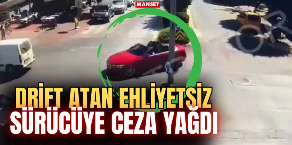 DRİFT ATAN EHLİYETSİZ SÜRÜCÜYE CEZA YAĞDI