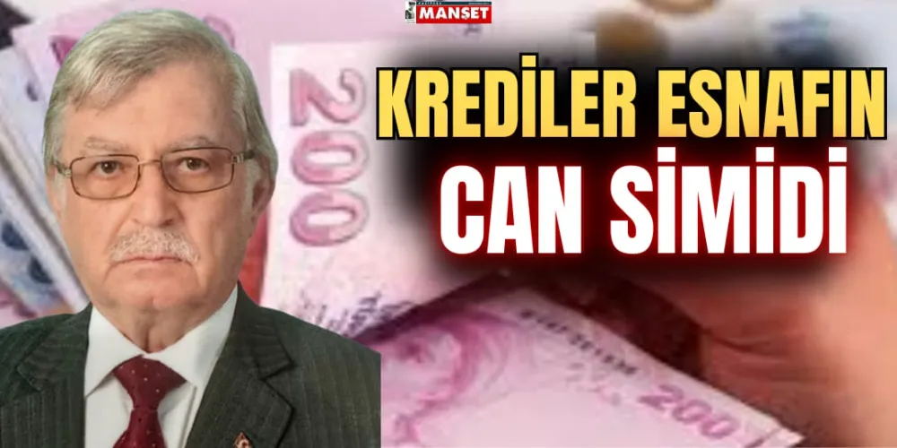 KREDİLER ESNAFIN CAN SİMİDİ