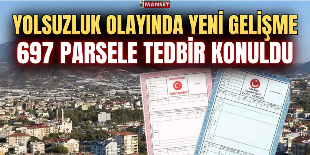 YOLSUZLUK OLAYINDA YENİ GELİŞME  697 PARSELE TEDBİR KONULDU