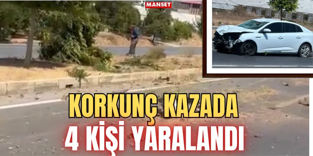 KORKUNÇ KAZADA 4 KİŞİ YARALANDI