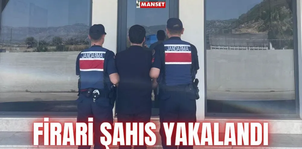 FİRARİ ŞAHIS YAKALANDI