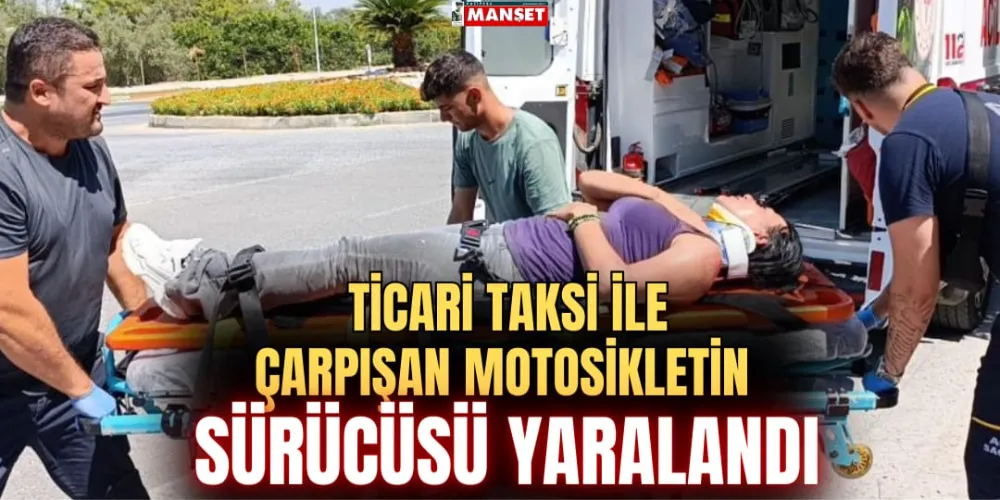 TİCARİ TAKSİ İLE ÇARPIŞAN MOTOSİKLETİN SÜRÜCÜSÜ YARALANDI