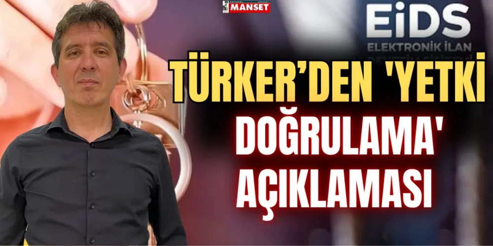 TÜRKER’DEN ‘YETKİ DOĞRULAMA’ AÇIKLAMASI