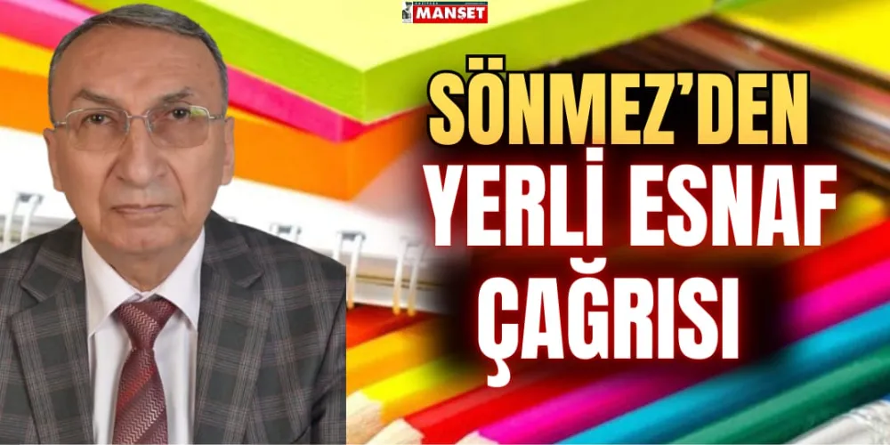 SÖNMEZ’DEN YERLİ ESNAF ÇAĞRISI