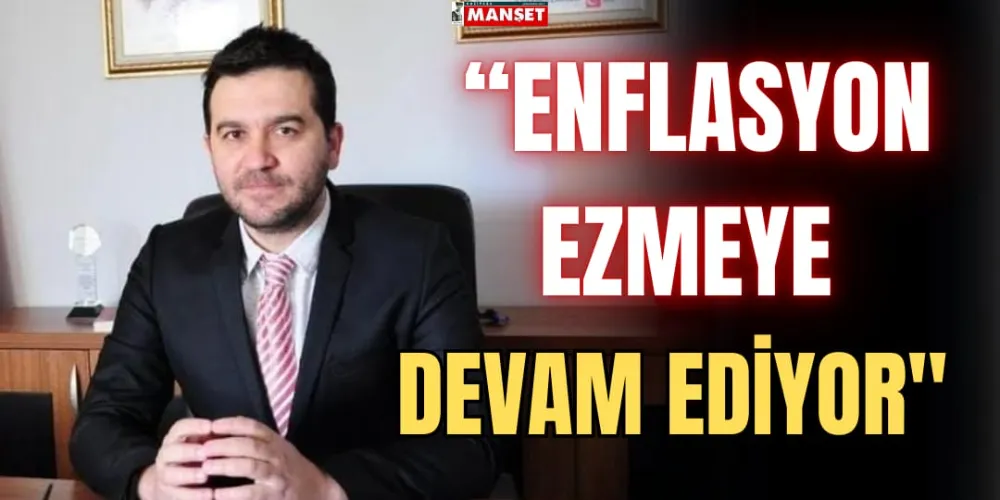 “ENFLASYON EZMEYE DEVAM EDİYOR”