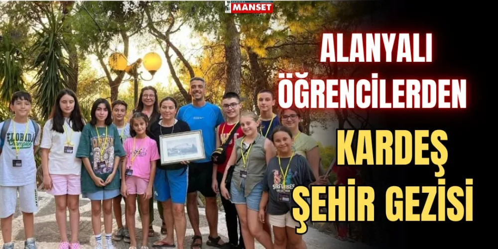 ALANYALI ÖĞRENCİLERDEN KARDEŞ ŞEHİR GEZİSİ