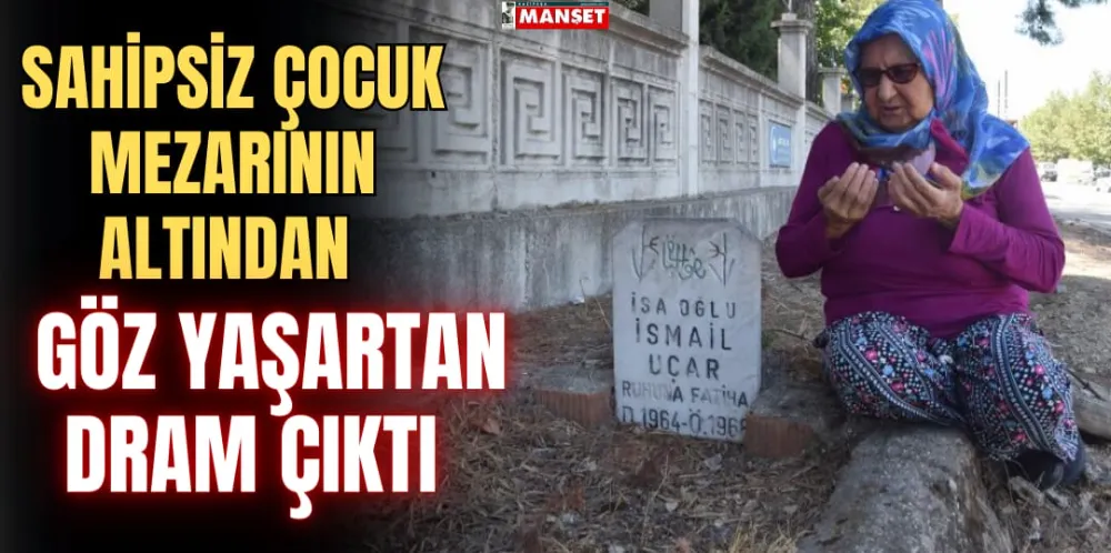 SAHİPSİZ ÇOCUK MEZARININ ALTINDAN GÖZ YAŞARTAN DRAM ÇIKTI