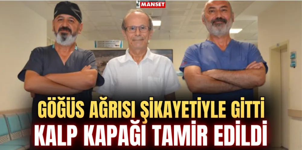 GÖĞÜS AĞRISI ŞİKAYETİYLE GİTTİ, KALP KAPAĞI TAMİR EDİLDİ