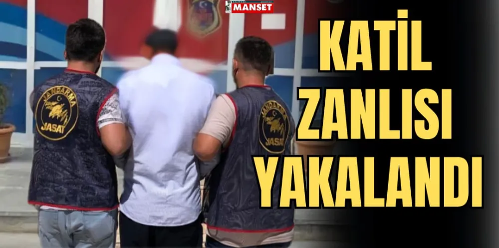 KATİL ZANLISI YAKALANDI