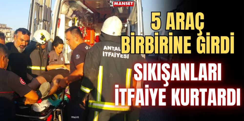 5 ARAÇ BİRBİRİNE GİRDİ, SIKIŞANLARI İTFAİYE KURTARDI