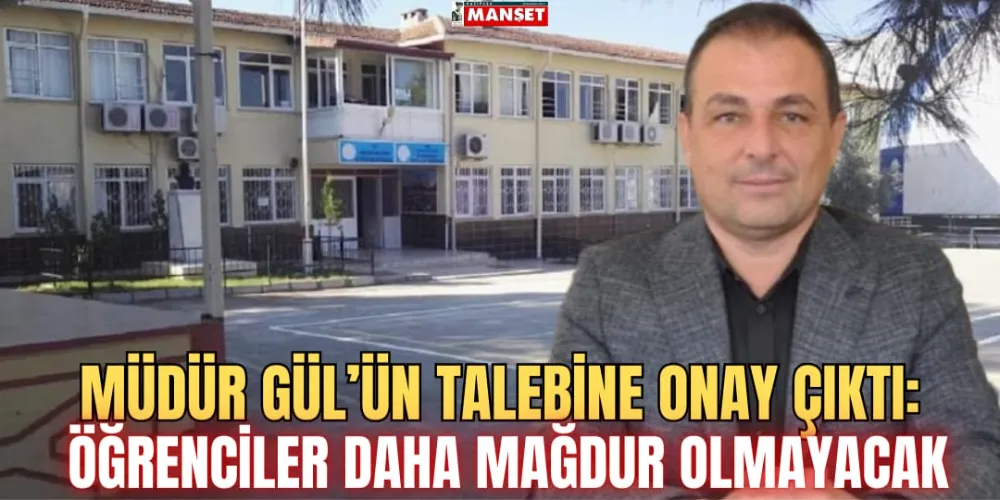 MÜDÜR GÜL’ÜN TALEBİNE ONAY ÇIKTI: ÖĞRENCİLER MAĞDUR OLMAYACAK