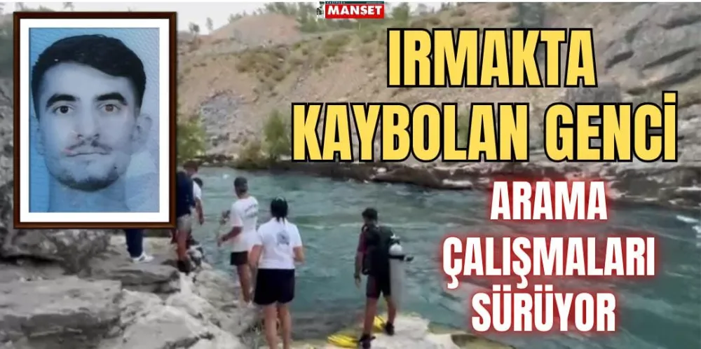 IRMAKTA KAYBOLAN GENCİ ARAMA ÇALIŞMALARI SÜRÜYOR