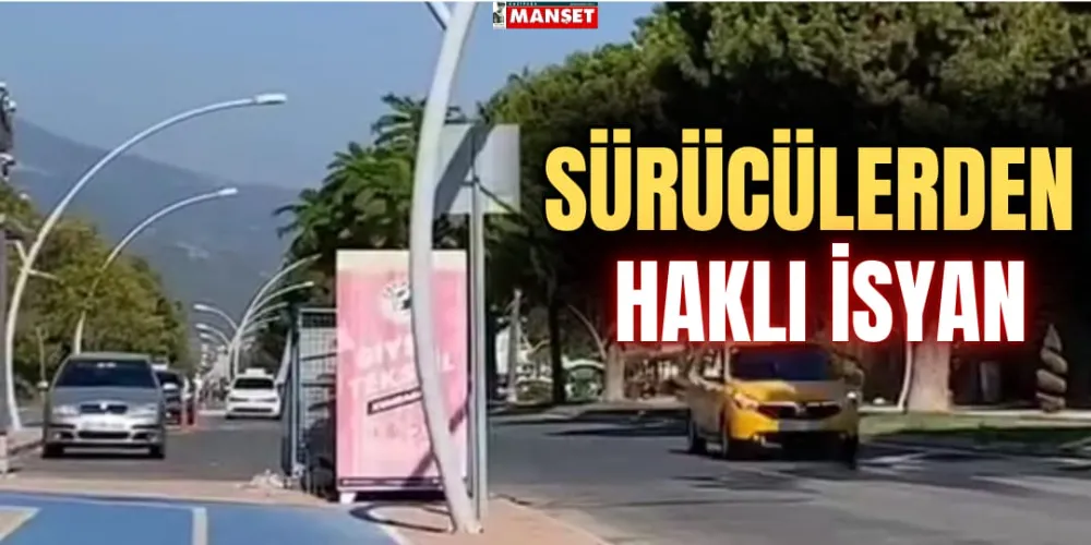 SÜRÜCÜLERDEN HAKLI İSYAN