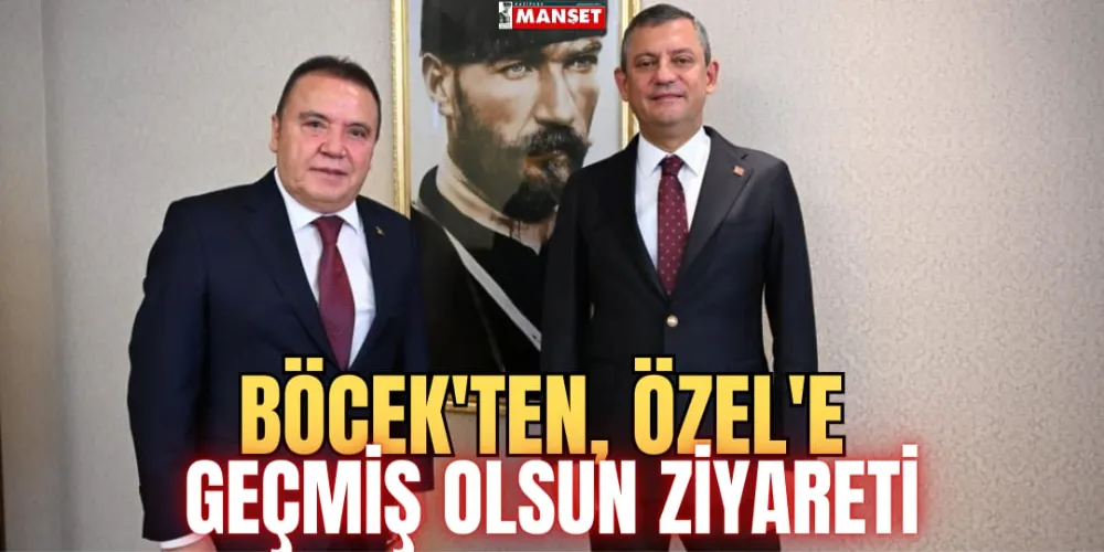 BÖCEK’TEN, ÖZEL’E GEÇMİŞ OLSUN ZİYARETİ