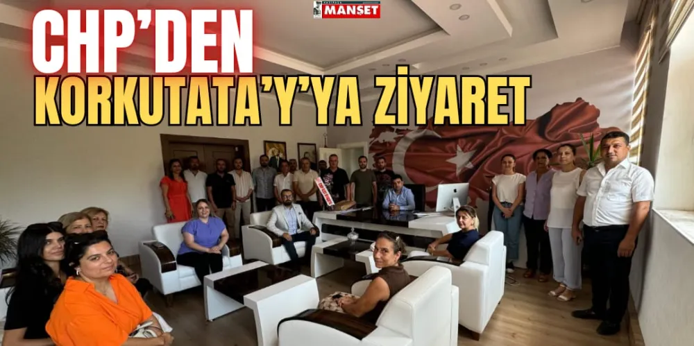 CHP’DEN KORKUTATA’YA ZİYARET