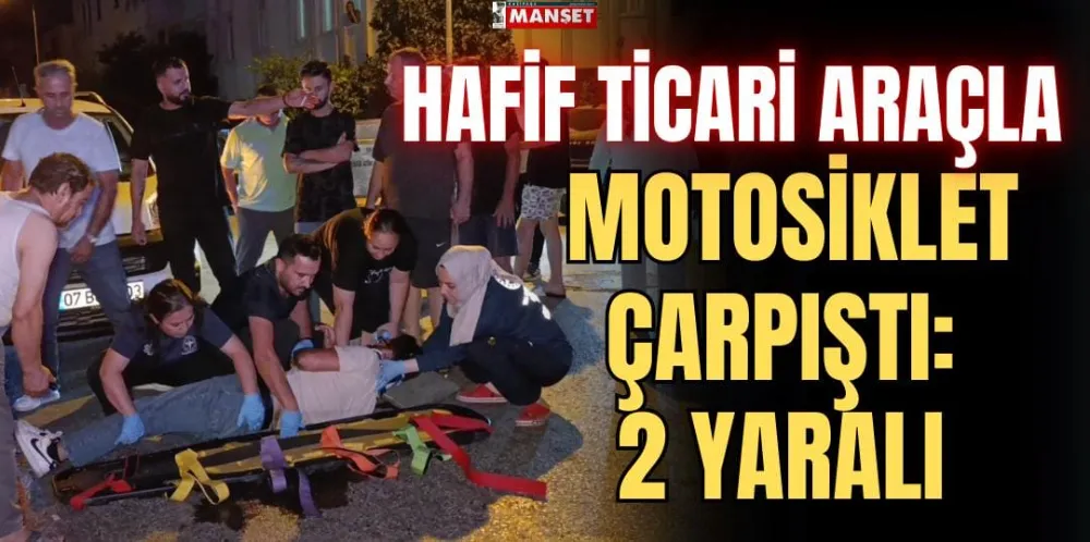 HAFİF TİCARİ ARAÇLA MOTOSİKLET ÇARPIŞTI: 2 YARALI