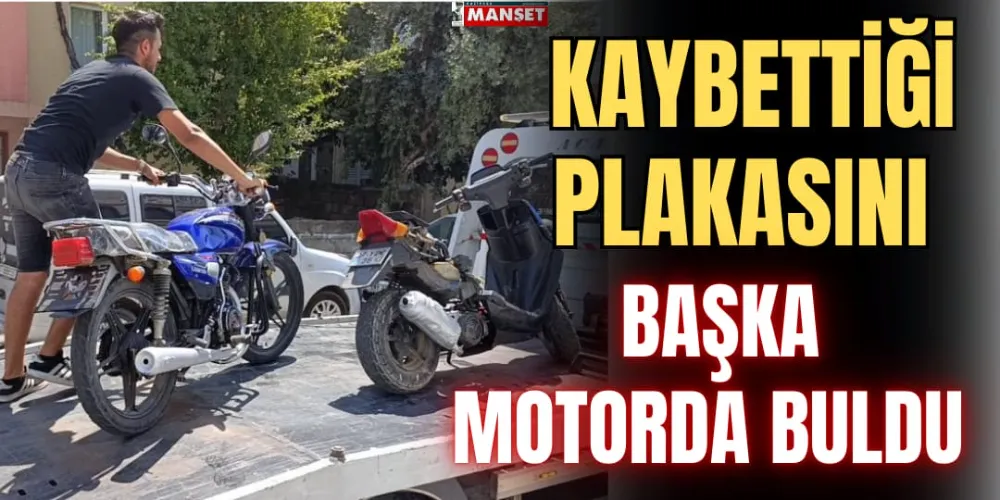 KAYBETTİĞİ PLAKASINI BAŞKA MOTORDA BULDU