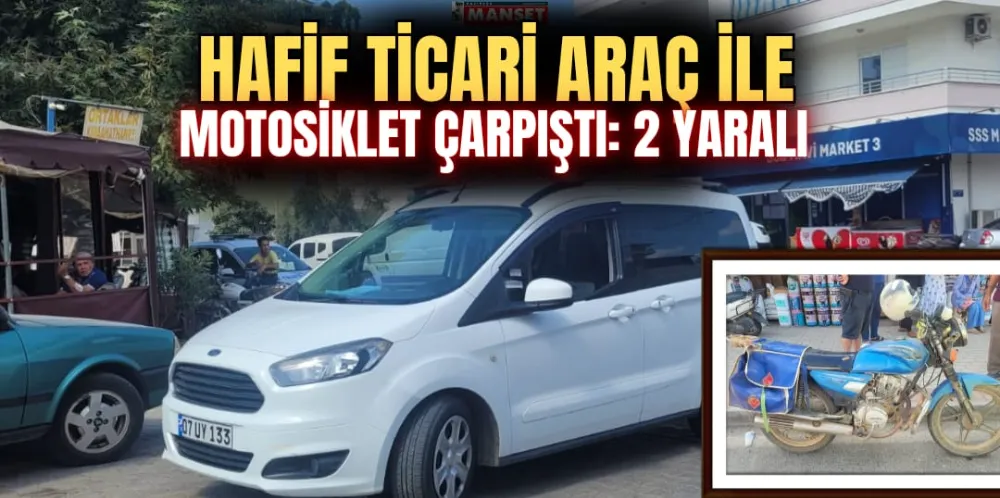 HAFİF TİCARİ ARAÇ İLE MOTOSİKLET ÇARPIŞTI: 2 YARALI 