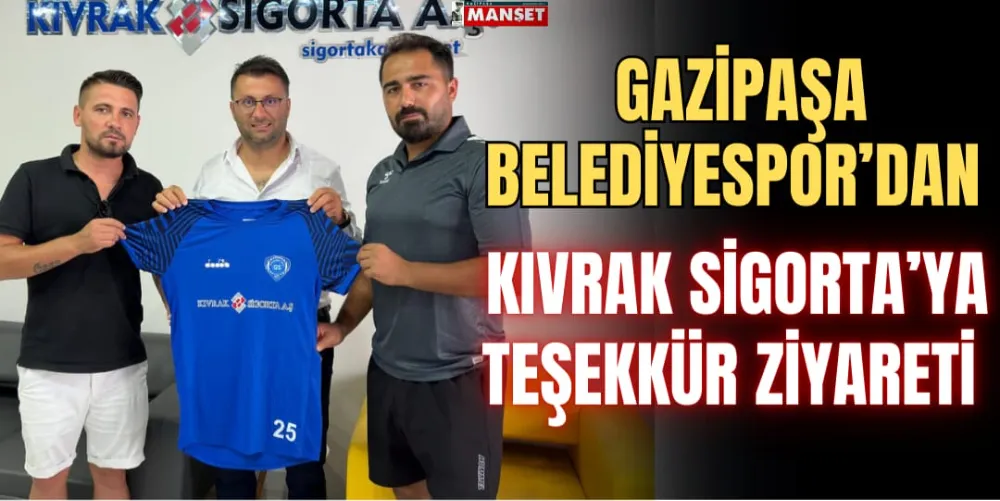 GAZİPAŞA BELEDİYESPOR’DAN KIVRAK SİGORTA’YA TEŞEKKÜR ZİYARETİ