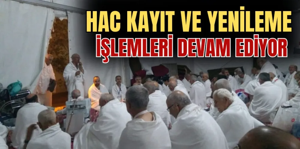 HAC KAYIT VE YENİLEME İŞLEMLERİ DEVAM EDİYOR