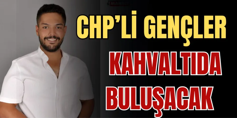 CHP’Lİ GENÇLER KAHVALTIDA BULUŞACAK