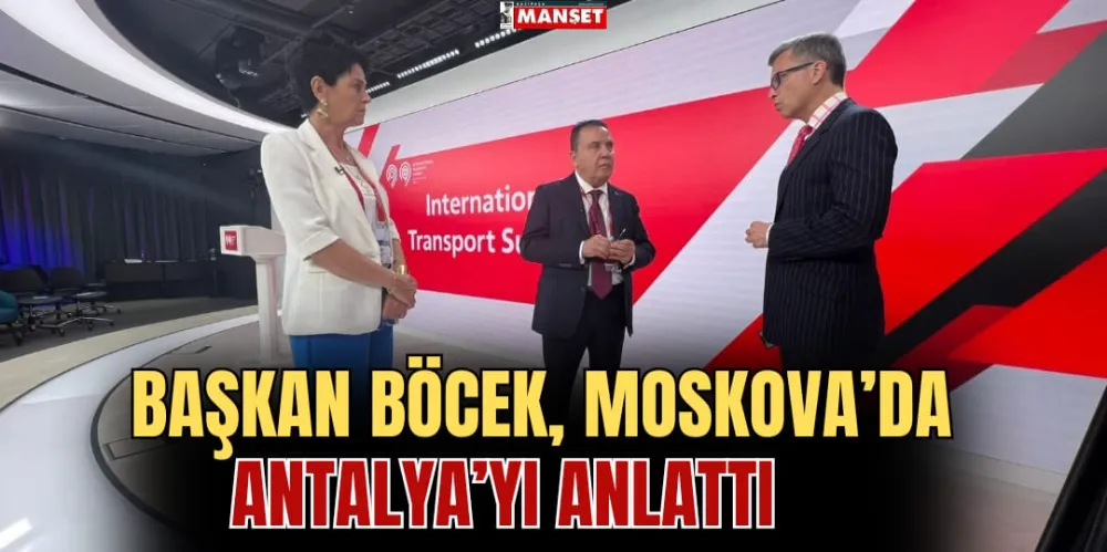 BAŞKAN BÖCEK, MOSKOVA’DA  ANTALYA’YI ANLATTI