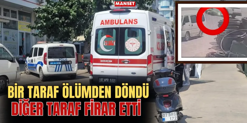 BİR TARAF ÖLÜMDEN DÖNDÜ DİĞER TARAF FİRAR ETTİ