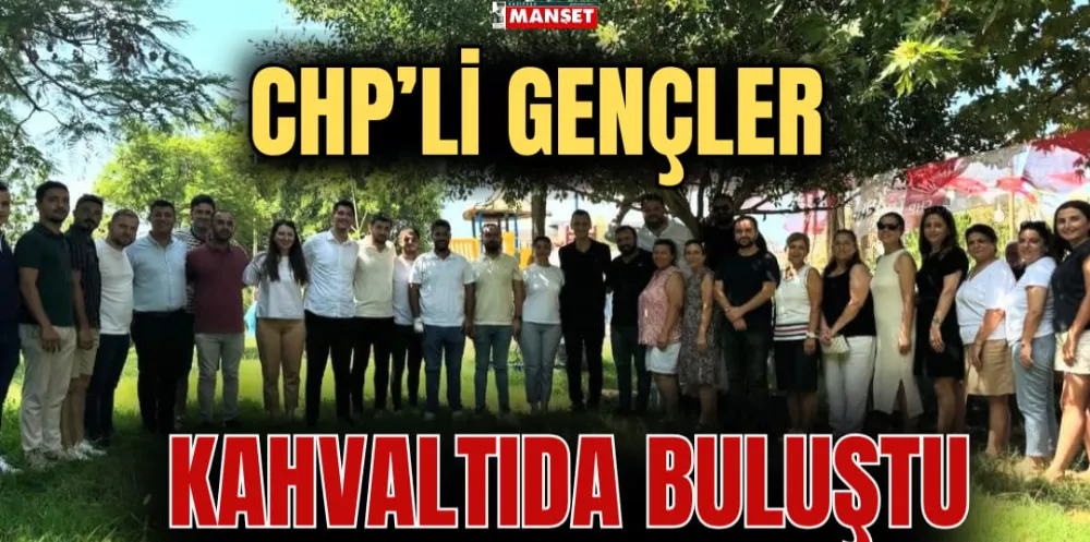 CHP’Lİ GENÇLER KAHVALTIDA BULUŞTU