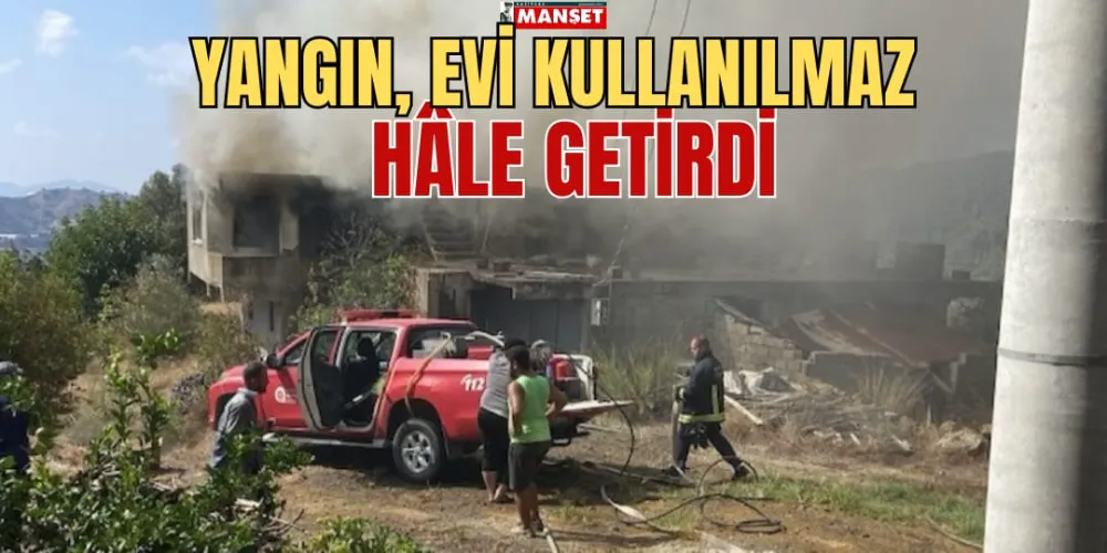 YANGIN EVİ KULLANILMAZ HALE GETİRDİ