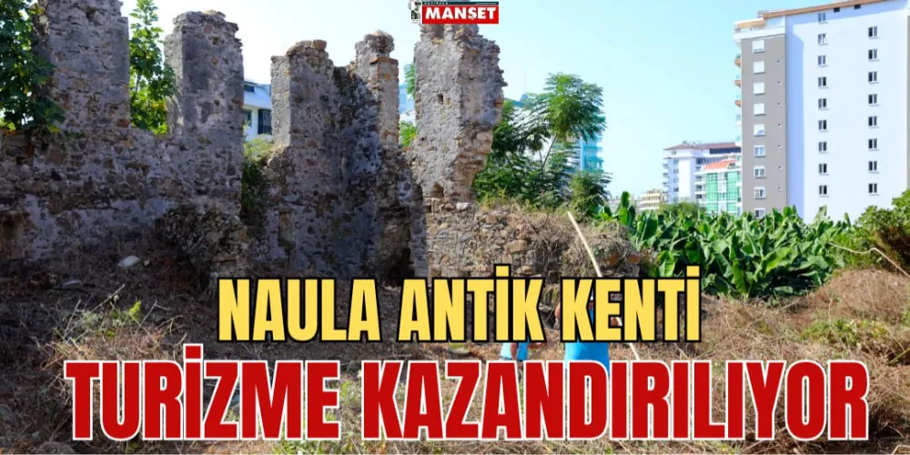 NAULA ANTİK KENTİ  TURİZME KAZANDIRILIYOR