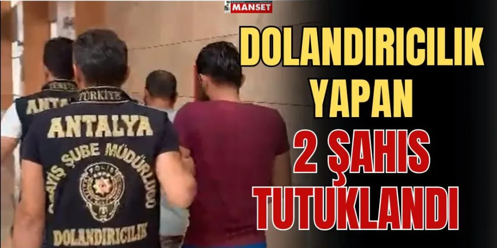 DOLANDIRICILIK YAPAN 2 ŞAHIS TUTUKLANDI