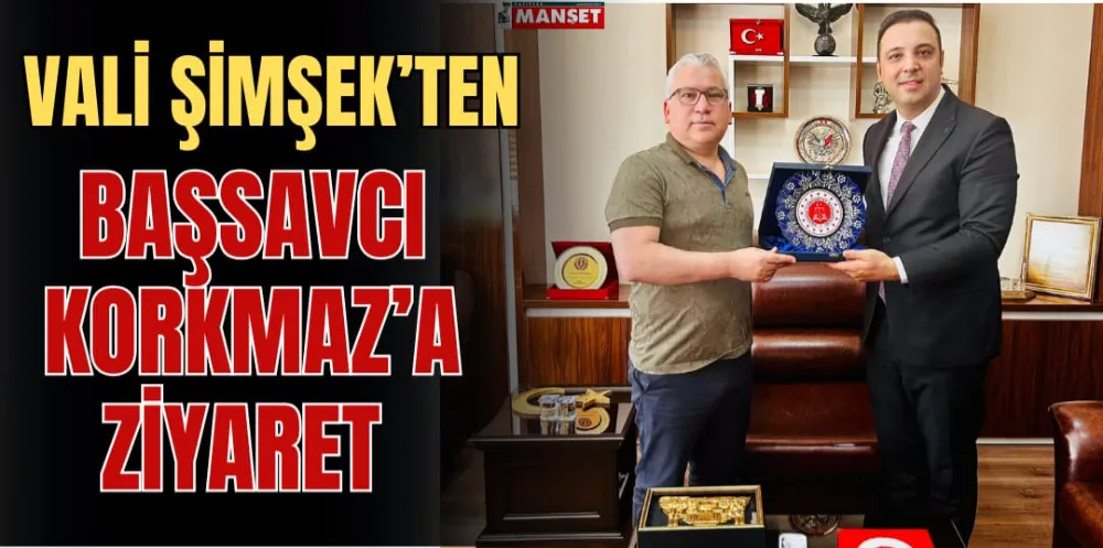 VALİ ŞİMŞEK’TEN BAŞSAVCI KORKMAZ’A ZİYARET