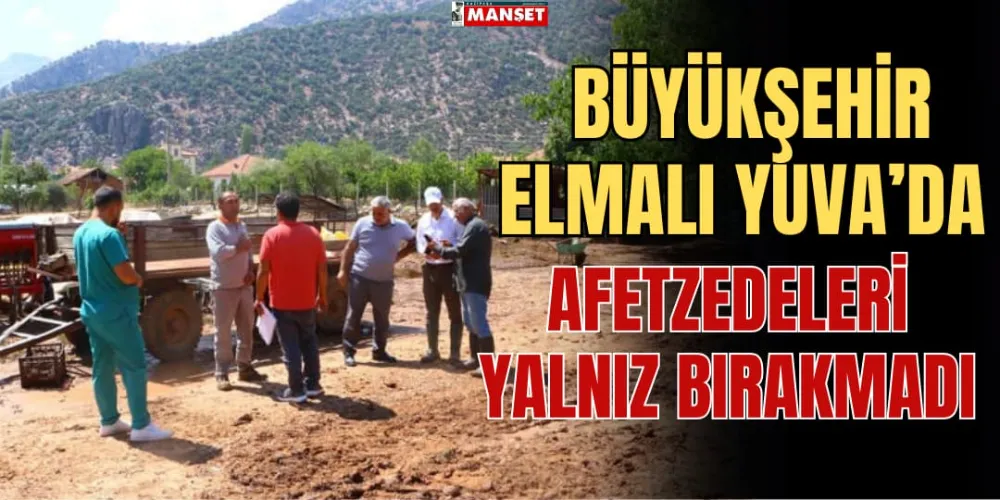 BÜYÜKŞEHİR ELMALI YUVA’DA  AFETZEDELERİ YALNIZ BIRAKMADI