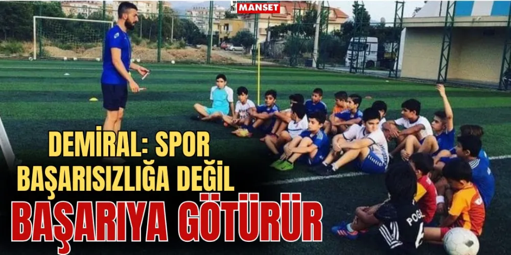 DEMİRAL: SPOR BAŞARISIZLIĞA DEĞİL, BAŞARIYA GÖTÜRÜR