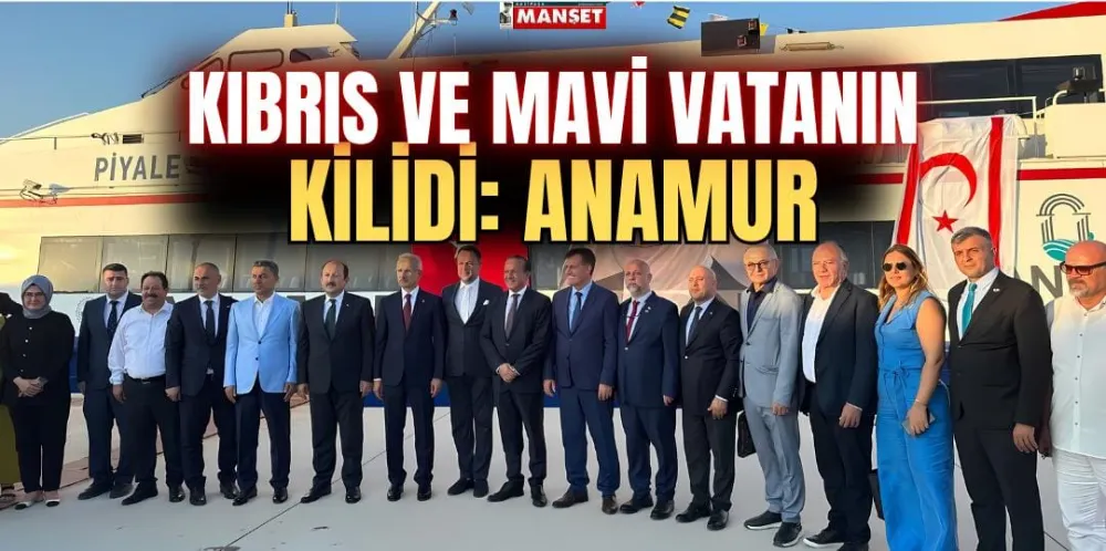 KIBRIS VE MAVİ VATANIN KİLİDİ: ANAMUR