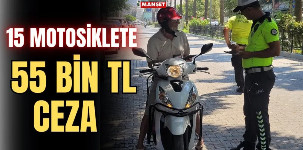 15 MOTOSİKLETE 55 BİN TL CEZA